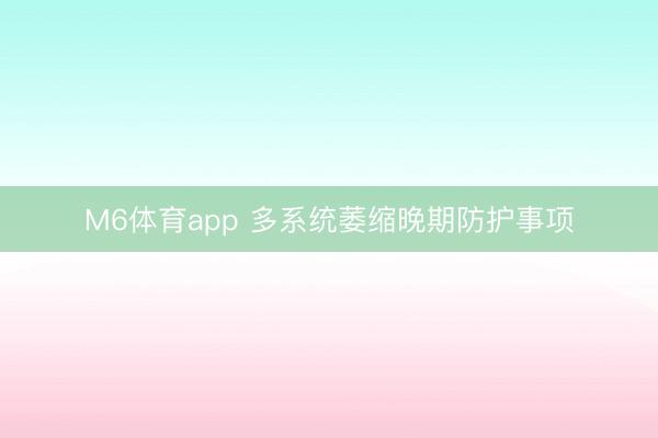M6体育app 多系统萎缩晚期防护事项